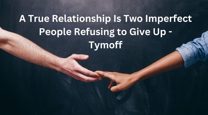 A True Relationship Is Two Imperfect People Refusing to Give Up -
Tymoff