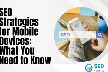 SEO Strategies for Mobile Devices: What You Need to Know